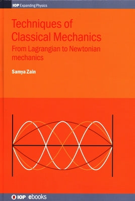 Techniques of Classical Mechanics: From Lagrangian to Newtonian mechanics by Zain, Samya Bano
