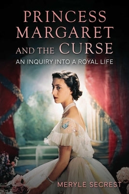 Princess Margaret and the Curse: An Inquiry Into a Royal Life by Secrest, Meryle
