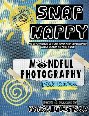 Snap Happy: Mindful Photography For Kids by Flitsch, Byron