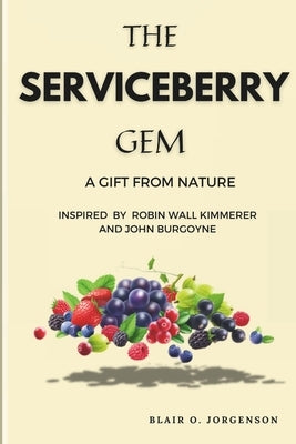 The Serviceberry Gem: Inspired by Robin Wall Kimmerer and John Burgoyne by O. Jorgenson, Blair