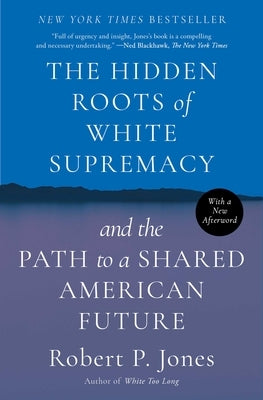 The Hidden Roots of White Supremacy: And the Path to a Shared American Future by Jones, Robert P.