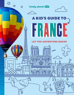 Lonely Planet Kids a Kid's Guide to France: Unlock the Magic of Travel Discover Secret & Surprising Places Packed with Amazing Facts, Top Spots & Vibr by Towler, Paige