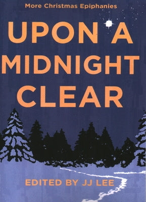 Upon a Midnight Clear: More Christmas Epiphanies by Lee, Jj