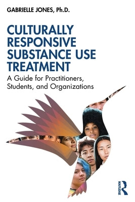 Culturally Responsive Substance Use Treatment: A Guide for Practitioners, Students, and Organizations by Jones, Gabrielle