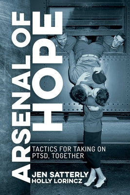 Arsenal of Hope: Tactics for Taking on Ptsd, Together by Satterly, Jen