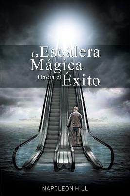 La Escalera Magica Hacia el Exito by Hill, Napoleon