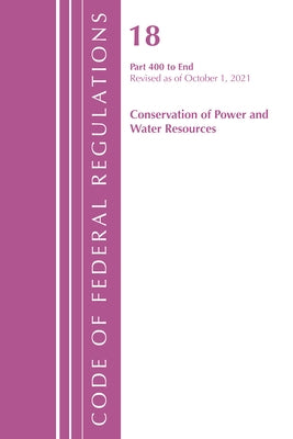 Code of Federal Regulations, Title 18 Conservation of Power and Water Resources 400-End, 2022: Part 1 by Office of the Federal Register (U S )