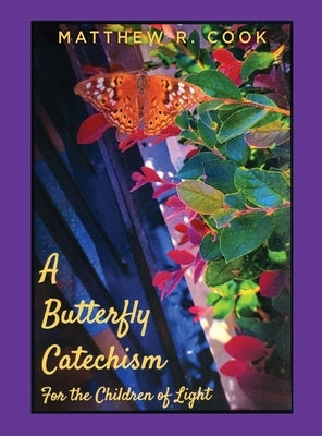 A Butterfly Catechism for the Children of Light by Cook, Matthew R.