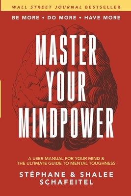 Master Your Mindpower: A User Manual For Your Mind & The Ultimate Guide To Mental Toughness by Schafeitel, Stephane