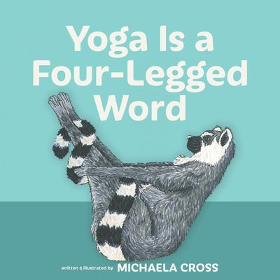 Yoga Is a Four-Legged Word by Cross, Michaela