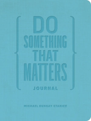 Do Something That Matters Journal by Stanier, Michael Bungay