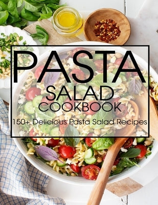 Pasta Salad Cookbook: 150+ Delicious Pasta Salad Recipes by Klika, Aaron
