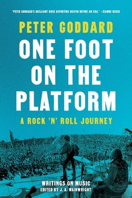 One Foot on the Platform: A Rock 'n' Roll Journey by Goddard, Peter