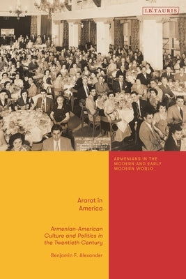 Ararat in America: Armenian American Culture and Politics in the Twentieth Century by Alexander, Benjamin F.