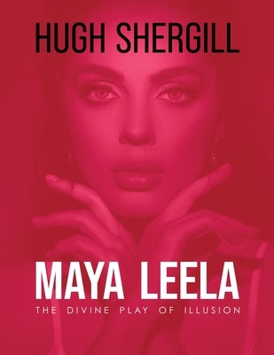 Maya Leela: The Divine Play Of illusion by Shergill, Hugh