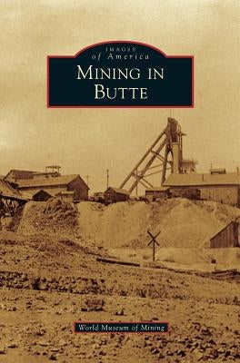 Mining in Butte by World Museum of Mining