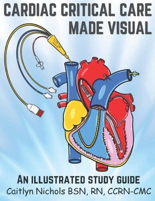 Cardiac Critical Care Made Visual by Nichols, Caitlyn