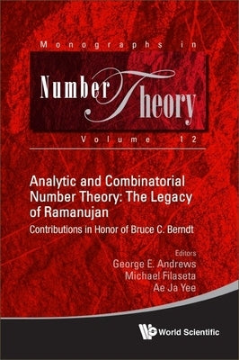 Analytic and Combinatorial Number Theory: The Legacy of Ramanujan - Contributions in Honor of Bruce C. Berndt by Andrews, George E.