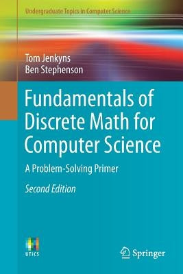Fundamentals of Discrete Math for Computer Science: A Problem-Solving Primer by Jenkyns, Tom
