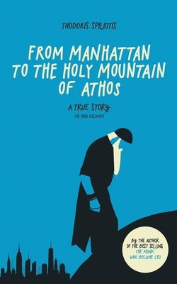 From Manhattan to the Holy Mountain of Athos: A true story by Spiliotis, Thodoris