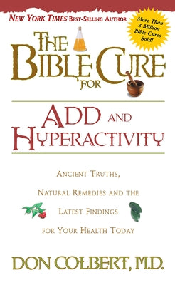 The Bible Cure for Add and Hyperactivity: Ancient Truths, Natural Remedies and the Latest Findings for Your Health Today by Colbert, Don