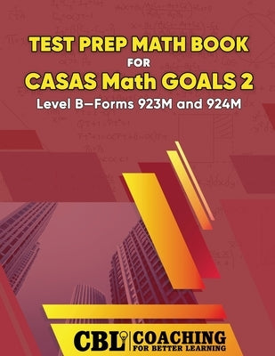 Test Prep Math Book for CASAS Math GOALS 2 Level B-Forms 923M and 924M by Coaching for Better Learning