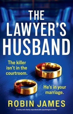 The Lawyer's Husband: A twisty and utterly unputdownable psychological thriller by James, Robin