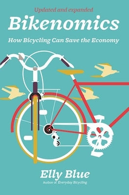 Bikenomics: How Bicycling Can Save the Economy: How Bicycling Can Save the Economy by Blue, Elly