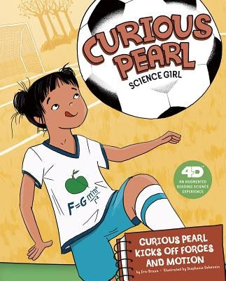 Curious Pearl Kicks Off Forces and Motion: 4D an Augmented Reading Science Experience by Braun, Eric