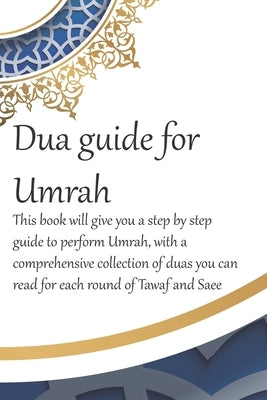 A Dua Guide for Umrah: This is a guide for performing Umrah and includes duas that you can use as guidance when performing Umrah. by Mirza, Waseem