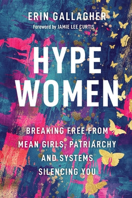 Hype Women: Breaking Free from Mean Girls, Patriarchy and Systems Silencing You by Gallagher, Erin