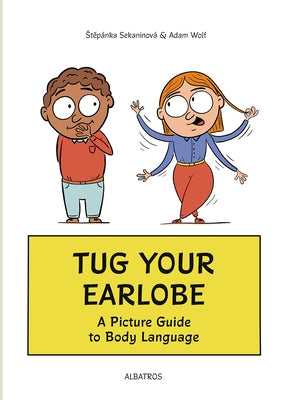 Tug Your Earlobe: A Picture Guide to Body Language by Sekaninova, Stepanka