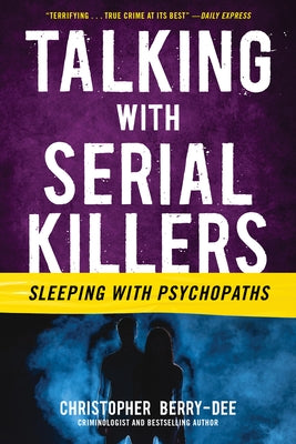 Talking with Serial Killers: Sleeping with Psychopaths by Berry-Dee, Christopher