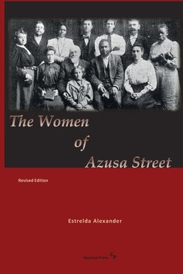 The Women of Azusa Street: Revised Edition by Alexander, Estrelda