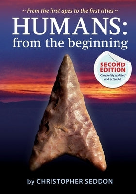 Humans: from the beginning: From the first apes to the first cities by Seddon, Christopher Patrick