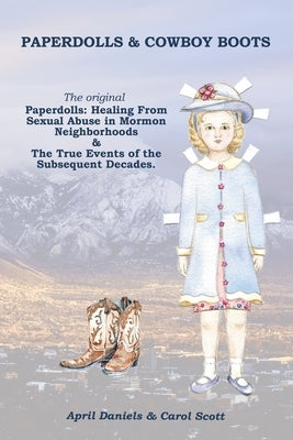 Paperdolls & Cowboy Boots: The Original Paperdolls: Healing From Sexual Abuse in Mormon Neighborhoods by Daniels, April