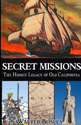 Secret Missions: The Hidden Legacy of Old California by Bosley, Walter