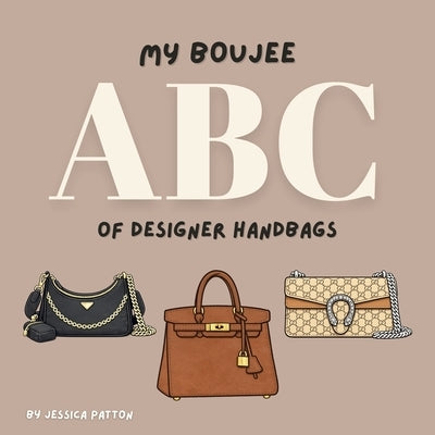 My Boujee ABC of Designer Handbags by Patton, Jessica