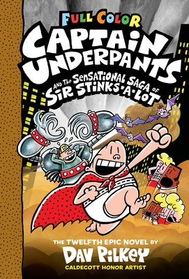 Captain Underpants and the Sensational Saga of Sir Stinks-A-Lot: Color Edition (Captain Underpants #12): From the Creator of Dog Man: Volume 12 by Pilkey, Dav