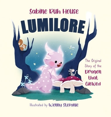 Lumilore: The Original Story of the Dragon who Glowed by House, Sabine Ruh