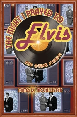 The Night I Prayed to Elvis by McCallister, James