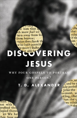 Discovering Jesus: Why Four Gospels to Portray One Person? by Alexander, T. Desmond