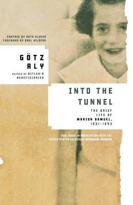 Into the Tunnel: The Brief Life of Marion Samuel, 1931-1943 by Aly, G?tz