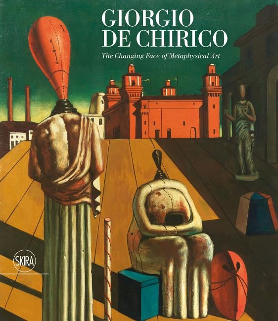 Giorgio de Chirico: The Changing Face of Metaphysical Art by de Chirico, Giorgio