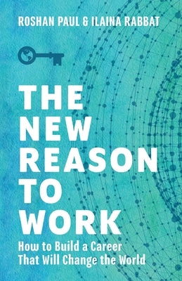 The New Reason to Work: How to Build a Career That Will Change the World by Paul, Roshan