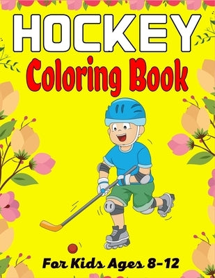 HOCKEY Coloring Book For Kids Ages 8-12: Amazing Hockey Coloring Book For Your Little Boys And Girls (Beautiful Gifts For Children's) by Publications, Mnktn