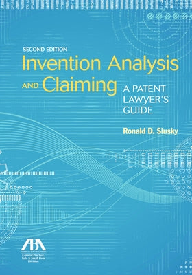 Invention Analysis and Claiming: A Patent Lawyer's Guide, Second Edition by Slusky, Ronald D.