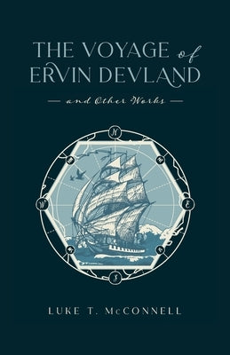 The Voyage of Ervin Devland: and Other Works by McConnell, Luke T.