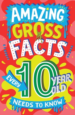 Amazing Gross Facts Every 10 Year Old Needs to Know by Rowlands, Caroline