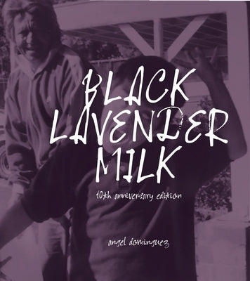 Black Lavender Milk: 10th Anniversary Edition by Dominguez, Angel